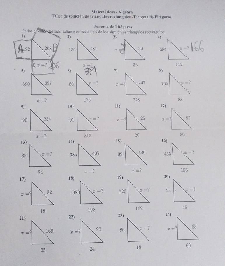 Matemáticas - Álgebra
Taller de solución de triángulos rectángulos -Teorema de Pitágoras
Teorema de Pitágoras
Hallar el valor del lado faltante en cada uno de los siguientes triángulos rectángulos:
1)
192 208
x=?

12)