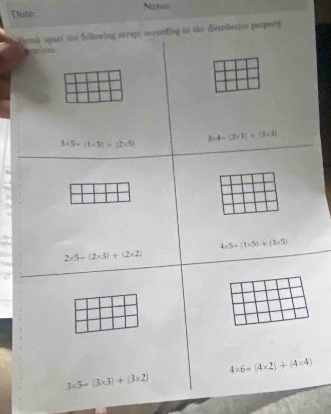 Names
Date:
Break spart the following arrays according to the distributive property 
mations
3* 4=(3* 1)+(3* 3)
3* 5=(1* 5)+(2* 5)
D
4* 5=(1* 5)+(3* 5)
2* 5=(2* 3)+(2* 2)
72
4* 6=(4* 2)+(4* 4)
3* 5=(3* 3)+(3* 2)