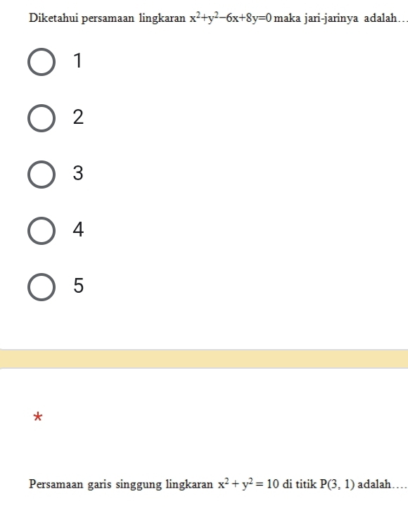 Diketahui persamaan lingkaran x^2+y^2-6x+8y=0 maka jari-jarinya adalah…
1
2
3
4
5
*
Persamaan garis singgung lingkaran x^2+y^2=10 di titik P(3,1) adalah…