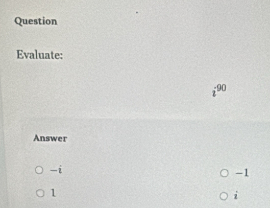 Question
Evaluate:
x
Answer
-i
-1
1
i