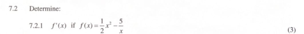 7.2 Determine: 
7.2.1 f'(x) if f(x)= 1/2 x^2- 5/x 
(3)
