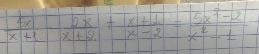  5x/x+1 - 2x/x+2 + (x+1)/x-2 = (5x^2-2)/x^2-1 