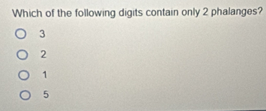 Which of the following digits contain only 2 phalanges?
3
2
1
5