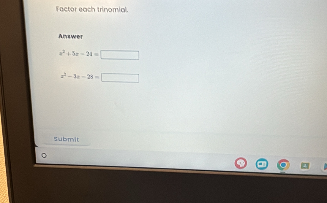 Factor each trinomial. 
Answer
x^2+5x-24=□
x^2-3x-28=□
Submit