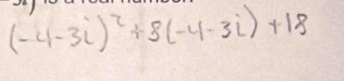 (-4-3i)^2+8(-4-3i)+18