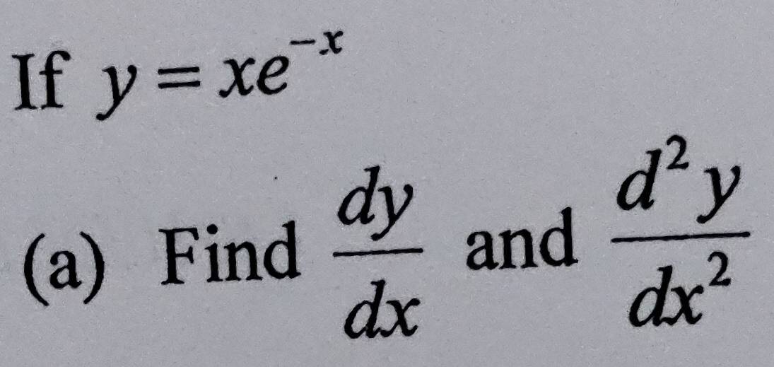 If y=xe^(-x)
(a) Find  dy/dx  and  d^2y/dx^2 