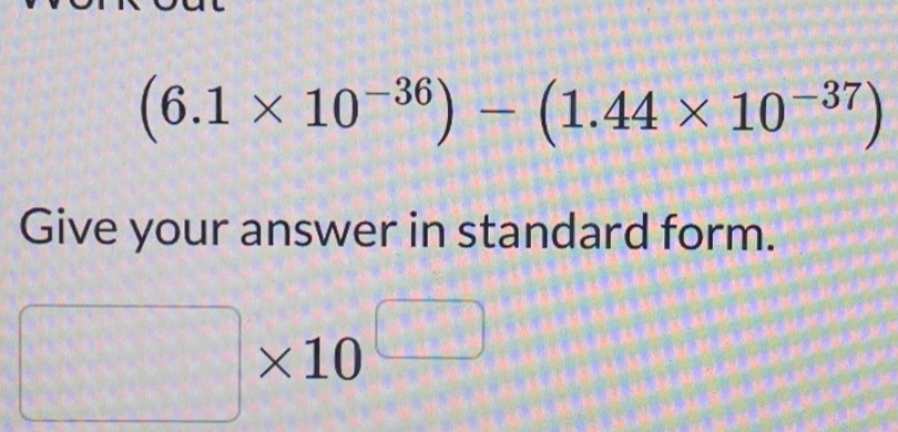 (6.1* 10^(-36))-(1.44* 10^(-37))
Give your answer in standard form.
□ * 10^(□)