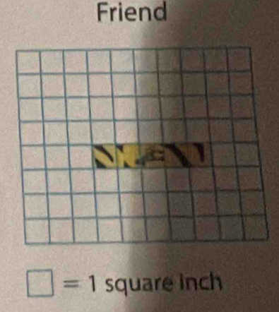 Friend
□ =1 square inch