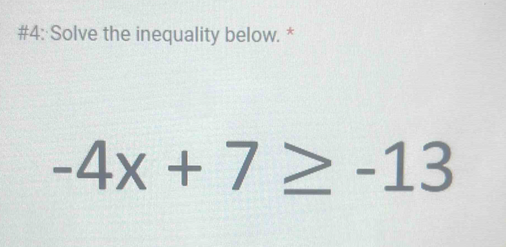 #4: Solve the inequality below. *
-4x+7≥ -13