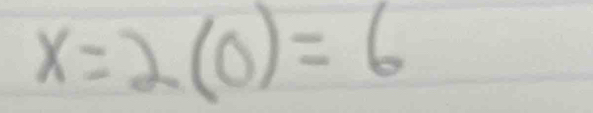 x=2(0)=6