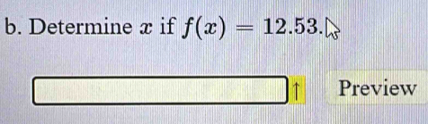 Determine x if f(x)=12.53. 
Preview