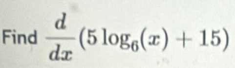 Find  d/dx (5log _6(x)+15)