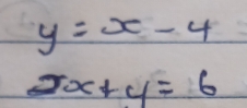 y=x-4
2x+y=6