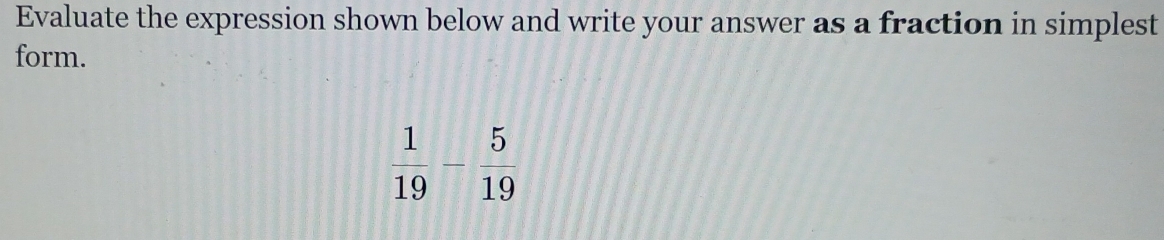 Evaluate the expression shown below and write your answer as a fraction in simplest
form.