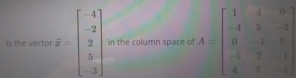 Is the vector overline x=beginbmatrix -4 -2 2 5 -3endbmatrix in the column space of