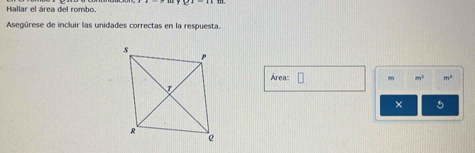 (1-11 
Hallar el área del rombo. 
Asegúrese de incluir las unidades correctas en la respuesta. 
Área: m m^2 m^3
×