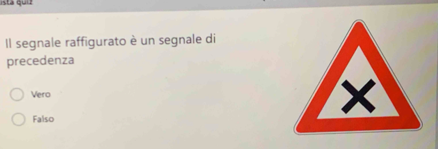 ista quiz
Il segnale raffigurato è un segnale di
precedenza
Vero
Falso