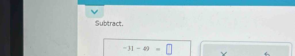 Subtract.
-31-49=□
X
6