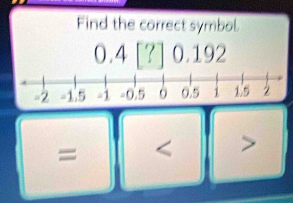 Find the correct symbol.
0.4 0.192
=
∠ 
a