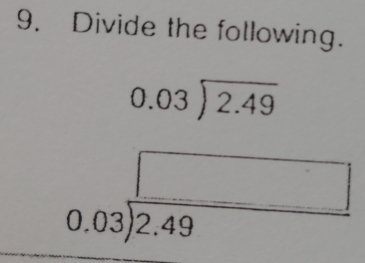 Divide the following.
beginarrayr 0.03encloselongdiv 2.49endarray
beginarrayr □  0.03encloselongdiv 2.49endarray