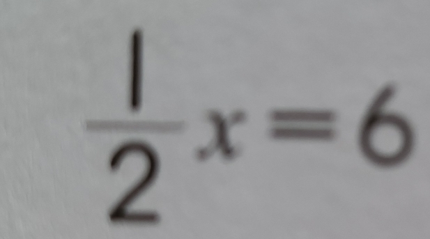  1/2 x=6