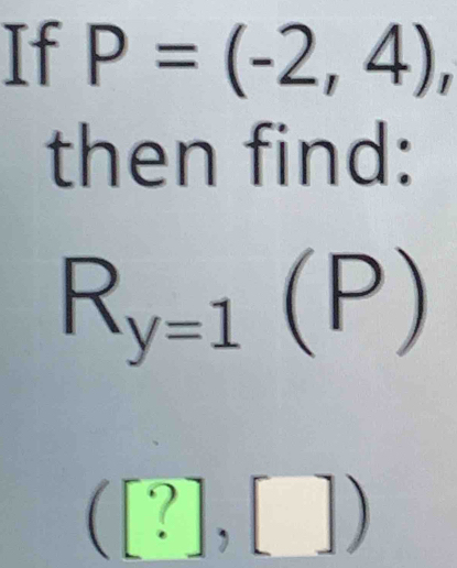 If P=(-2,4)
then find:
R_y=1(P)
([?],[])