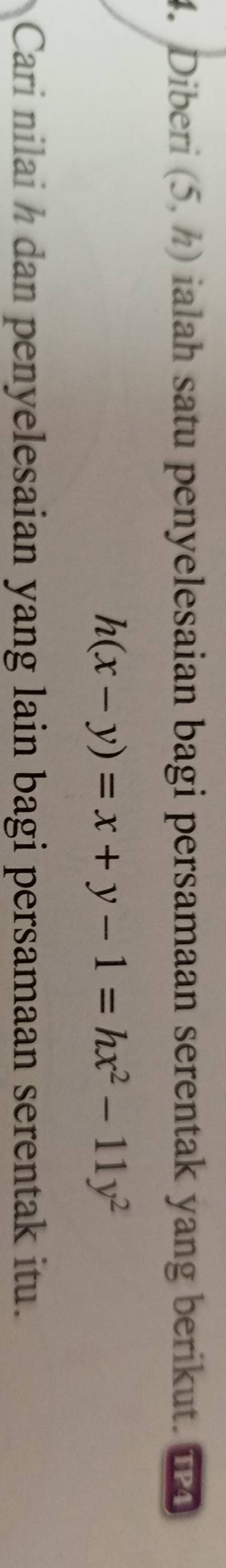 Diberi (5,h) ialah satu penyelesaian bagi persamaan serentak yang berikut. P4
h(x-y)=x+y-1=hx^2-11y^2
Cari nilai h dan penyelesaian yang lain bagi persamaan serentak itu.