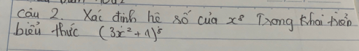 cau 2. Xai dinb hé 8ó cua x^8 Tong Khai hiàn 
biòū thuo (3x^2+4)^5