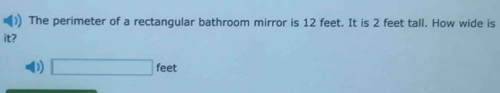 ) The perimeter of a rectangular bathroom mirror is 12 feet. It is 2 feet tall. How wide is 
it? 
D □ feet