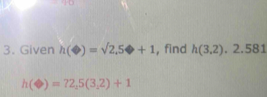 Given h(?)=surd 2.5+1 , find h(3.2).2.581
h(?)=?2,5(3,2)+1