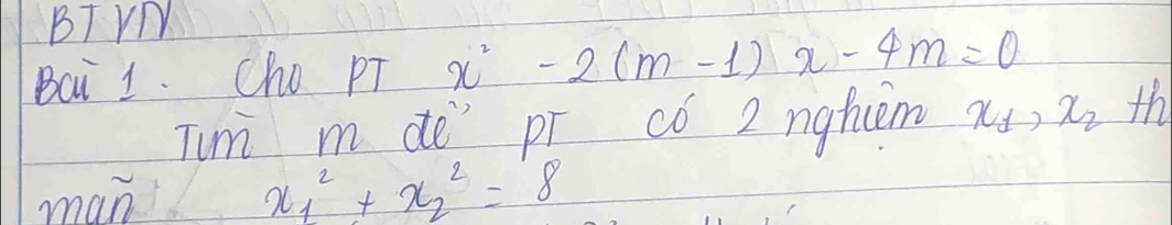 BT YM
Bai 1. Cho pT x^2-2(m-1)x-4m=0
Tun m dè pī có 2 ngtcem x_1, x_2 th
man x^2_1+x^2_2=8