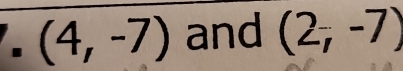 (4,-7) and (2_i-7)