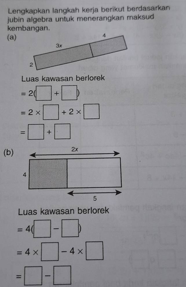 Lengkapkan langkah kerja berikut berdasarkan
jubin algebra untuk menerangkan maksud
kembangan.
(a)
Luas kawasan berlorek
=2(□ +□ )
=2* □ +2* □
=□ +□
(b)
Luas kawasan berlorek
=4(□ -□ )
=4* □ -4* □
=□ -□