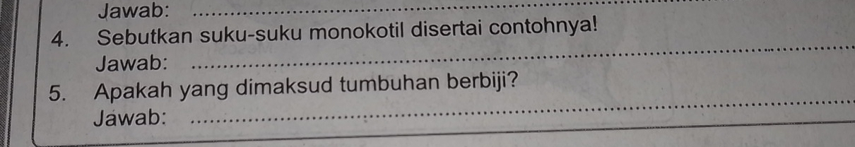 Jawab:_ 
_ 
4. Sebutkan suku-suku monokotil disertai contohnya! 
Jawab: 
_ 
5. Apakah yang dimaksud tumbuhan berbiji? 
Jawab: 
_