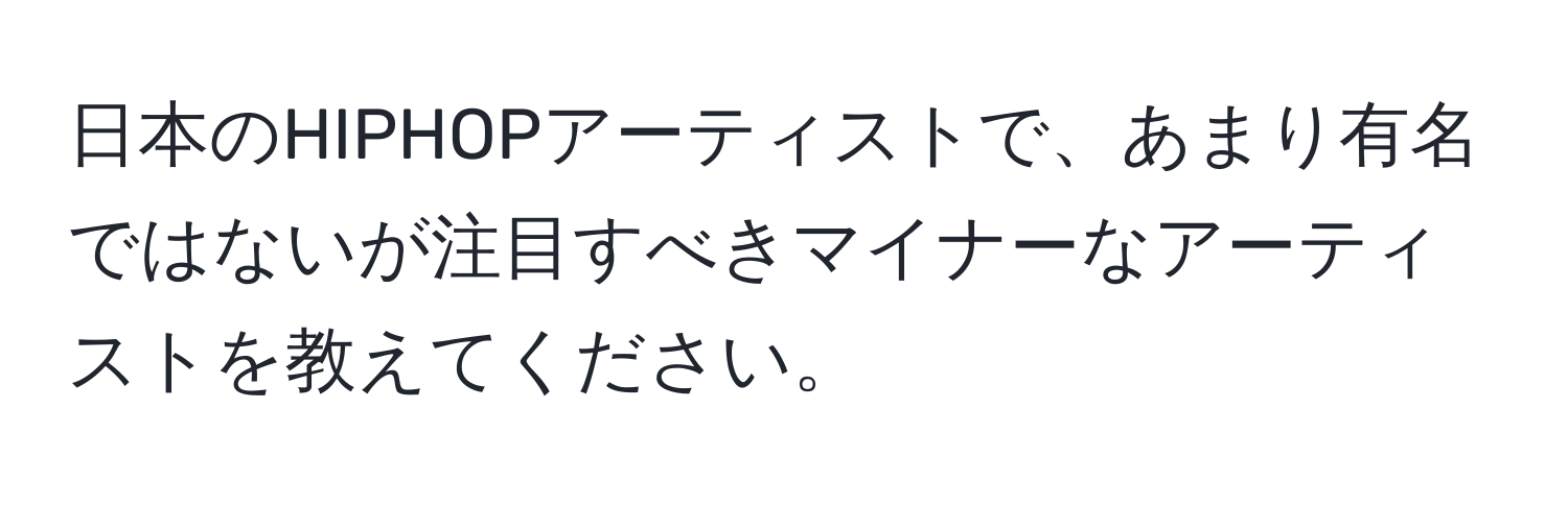 日本のHIPHOPアーティストで、あまり有名ではないが注目すべきマイナーなアーティストを教えてください。