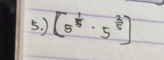 ) [5^(frac 1)5· 5^(frac 2)5]