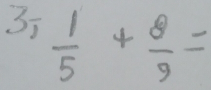 3  1/5 + 8/9 =
frac 1a)/ 0.5)^2-a)^2(15.