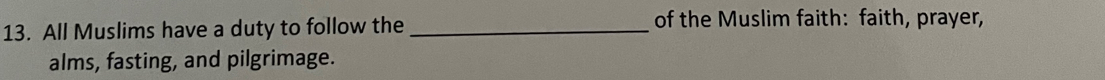 All Muslims have a duty to follow the _of the Muslim faith: faith, prayer, 
alms, fasting, and pilgrimage.
