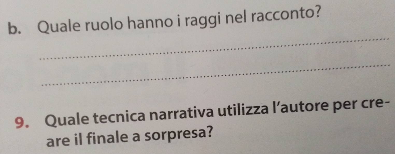 Quale ruolo hanno i raggi nel racconto? 
_ 
_ 
9. Quale tecnica narrativa utilizza l’autore per cre- 
are il finale a sorpresa?