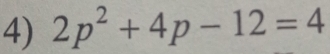 2p^2+4p-12=4