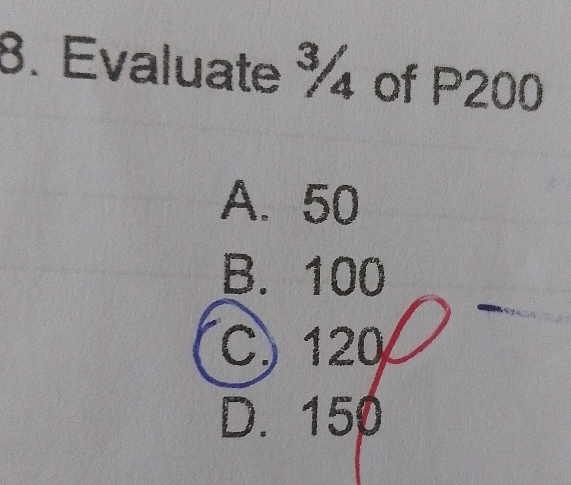 Evaluate ¾ of P200
A. 50
B. 100
C) 120
D. 150