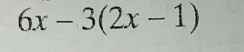 6x-3(2x-1)