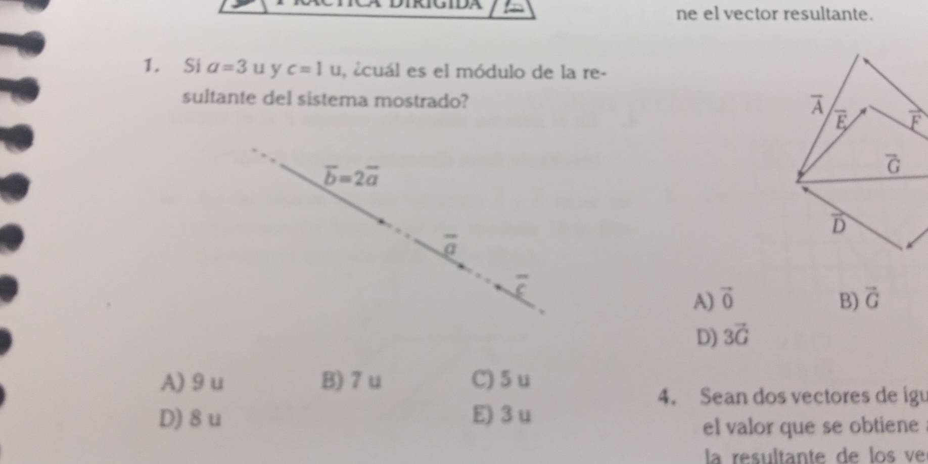 ne el vector resultante.
1. Si a=3 u y c=1u , ¿cuál es el módulo de la re-
sultante del sistema mostrado?
overline b=2overline a
overline a
overline varepsilon 
A) vector 0 B) vector C
D) 3vector G
A) 9u B)7u C) 5 u
4. Sean dos vectores de igu
D)8u E)3 u
el valor que se obtiene
la resultante de los ve