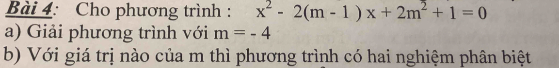 Cho phương trình : x^2-2(m-1)x+2m^2+1=0
a) Giải phương trình với m=-4
b) Với giá trị nào của m thì phương trình có hai nghiệm phân biệt