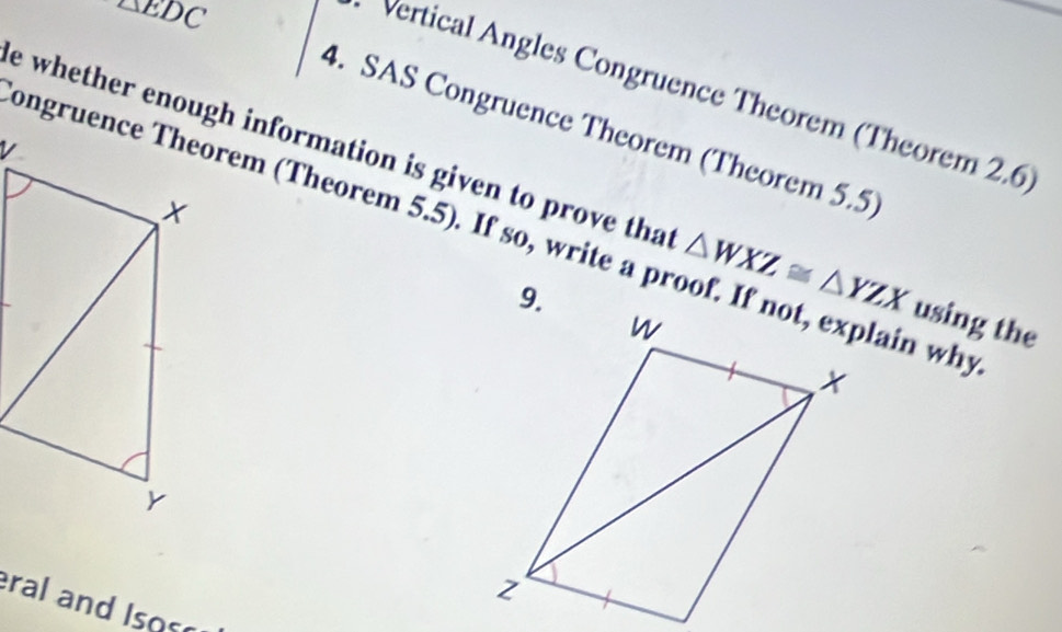 △ EDC
Vertical Angles Congruence Theorem (Theorem 2.6) 
4. SAS Congruence Theorem (Theorem 5.5) 
e whether enough information is given to prove tha △ WXZ≌ △ YZX using the 
ongruence Theorem (Theorem 5.5). If so, write a proof. If not, explain why 
eral and Isoss