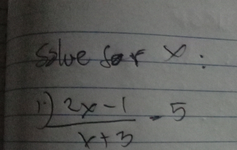 solve for x.
1.) (2x-1)/x+3 -5