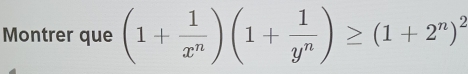 Montrer que (1+ 1/x^n )(1+ 1/y^n )≥ (1+2^n)^2