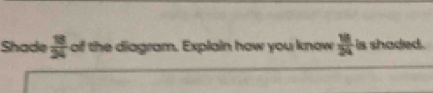 Shade  18/24  of the diagram. Explain how you know  16/24  is shaded.