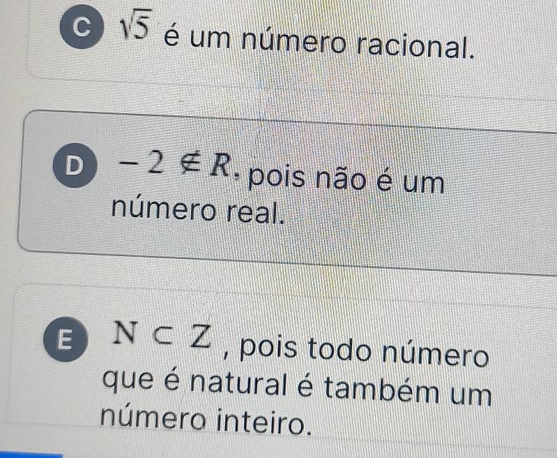 C sqrt(5) é um número racional.
D -2∉ R : pois não é um
número real.
E N⊂ Z , pois todo número
que é natural é também um
número inteiro.