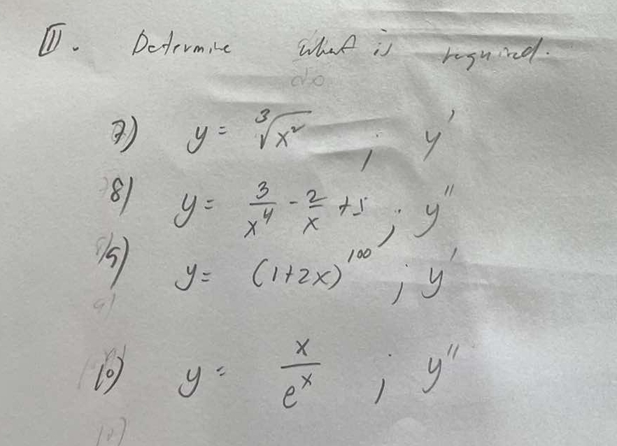 Deftormie what is reghing. 
No
y=sqrt[3](x^2)
8 y= 3/x^4 - 2/x +5;y'prime
5 y=(1+2x)^100 ;y'
91 
10) y= x/e^x ;y'prime